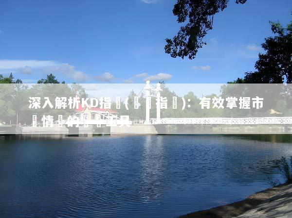 深入解析KD指標(隨機指標)：有效掌握市場情緒的關鍵工具