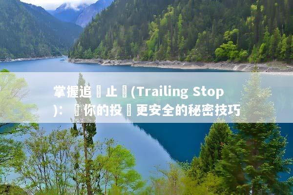 掌握追蹤止損(Trailing Stop)：讓你的投資更安全的秘密技巧