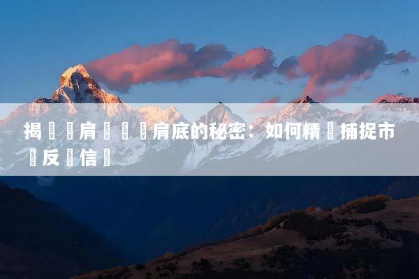 揭開頭肩頂與頭肩底的秘密：如何精準捕捉市場反轉信號